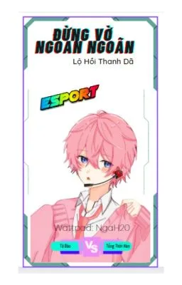 Ảnh bìa của Đừng vờ ngoan ngoãn [E-sport] – Lộ Hồi Thanh Dã