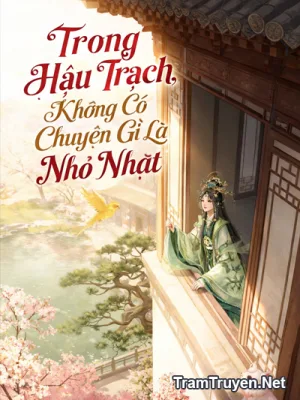 Ảnh bìa của Trong Hậu Trạch, Không Có Chuyện Gì Là Nhỏ Nhặt