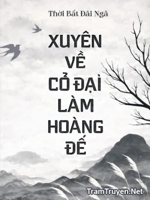 Ảnh bìa của Xuyên Về Cổ Đại Làm Hoàng Đế – Thời Bất Đãi Ngã