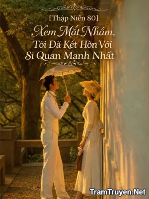 Ảnh bìa của [Thập Niên 80] Xem Mắt Nhầm, Tôi Đã Kết Hôn Với Sĩ Quan Mạnh Nhất