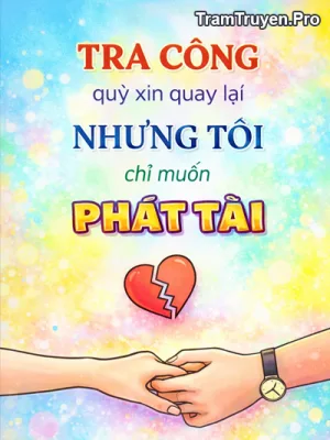 Ảnh bìa của Tra Công Quỳ Xin Quay Lại Nhưng Tôi Chỉ Muốn Phát Tài